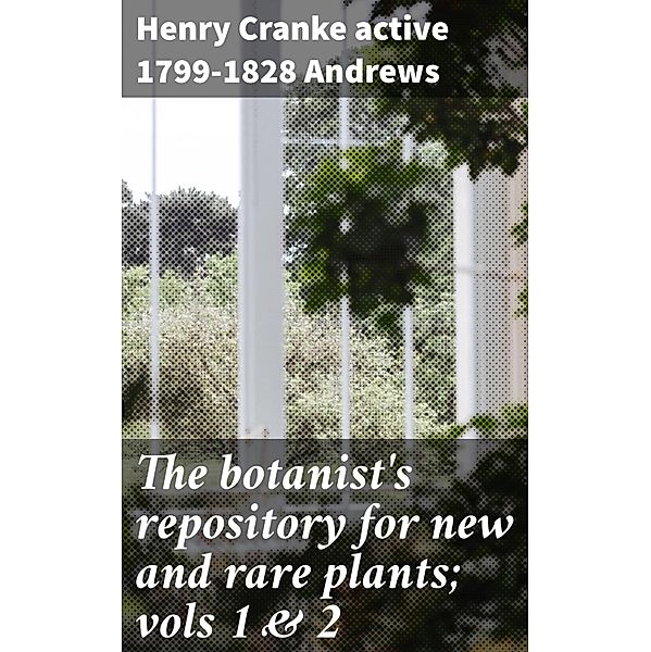 The botanist's repository for new and rare plants; vols 1 & 2, Henry Cranke Andrews