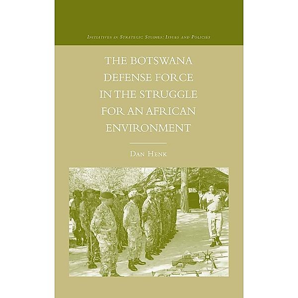 The Botswana Defense Force in the Struggle for an African Environment / Initiatives in Strategic Studies: Issues and Policies, D. Henk