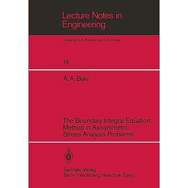 The Boundary Integral Equatio Method in Axisymmetric Stress Analysis Problems / Lecture Notes in Engineering Bd.14, Adib A. Bakr