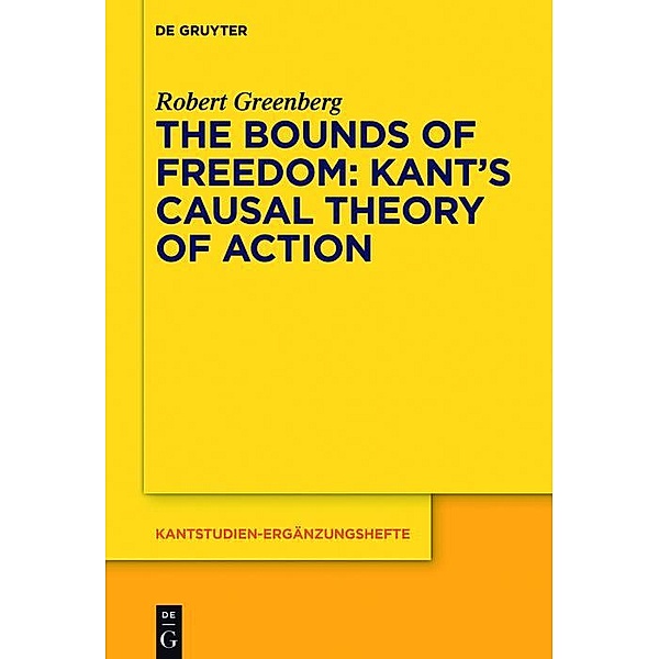 The Bounds of Freedom: Kant's Causal Theory of Action / Kantstudien-Ergänzungshefte Bd.191, Robert Greenberg