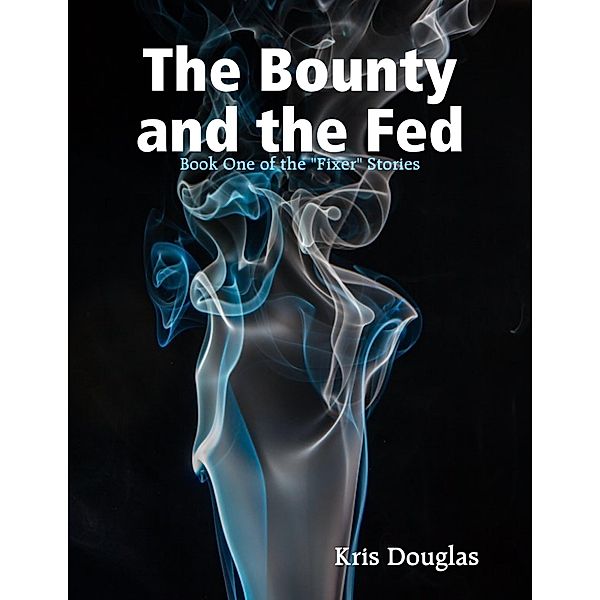 The Bounty and the Fed - Book One of the Fixer Stories, Kris Douglas