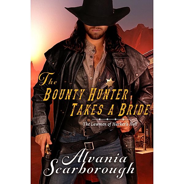 The Bounty Hunter Takes A Bride (The Lawmen of Harker's Hell, #1) / The Lawmen of Harker's Hell, Alvania Scarborough