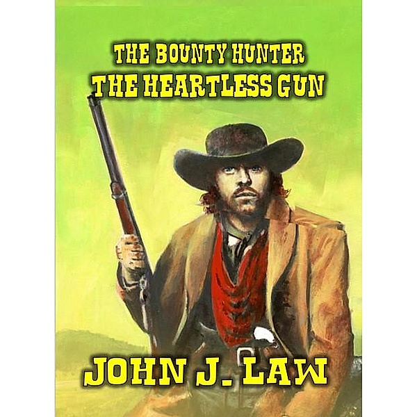 The Bounty Hunter - The Heartless Gun, John J. Law