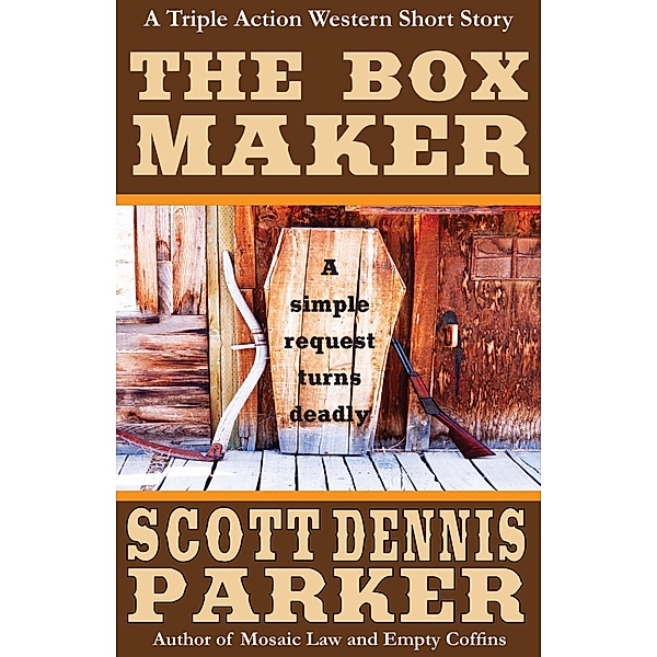 The Box Maker: A Triple Action Western Short Story, Scott Dennis Parker