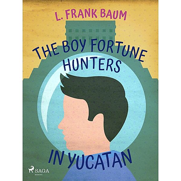 The Boy Fortune Hunters in Yucatan, L. Frank. Baum
