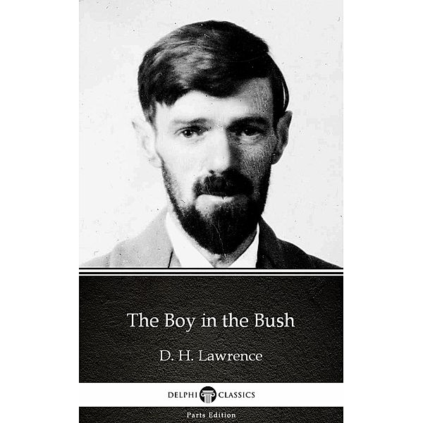 The Boy in the Bush by D. H. Lawrence (Illustrated) / Delphi Parts Edition (D. H. Lawrence) Bd.10, D. H. Lawrence