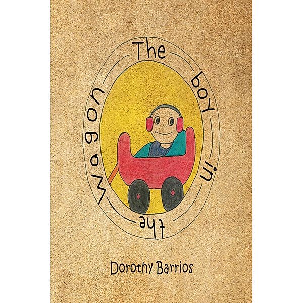 The Boy in the Wagon / Page Publishing, Inc., Dorothy M. M. Barrios