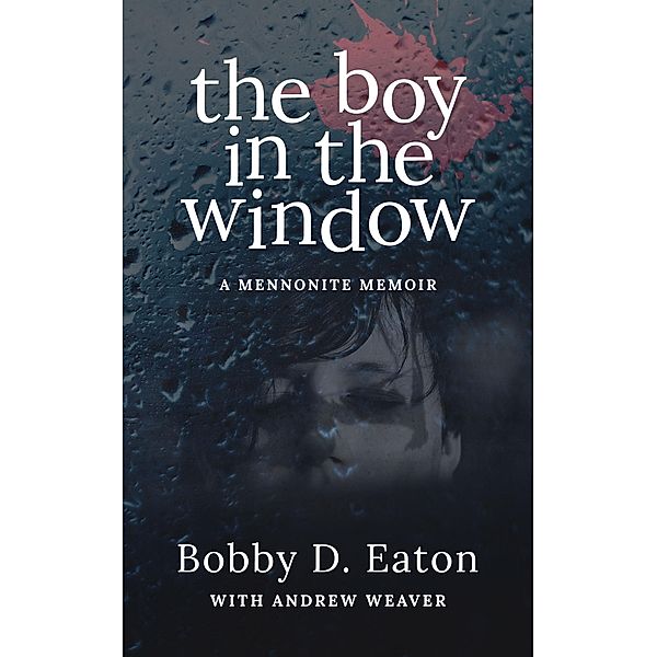 The Boy in the Window: A Mennonite Memoir, Bobby D. Eaton