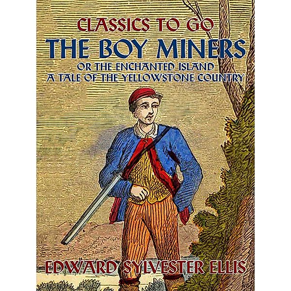 The Boy Miners, or, The Enchanted Island, A Tale Of the Yellowstone Country, Edward Sylvester Ellis