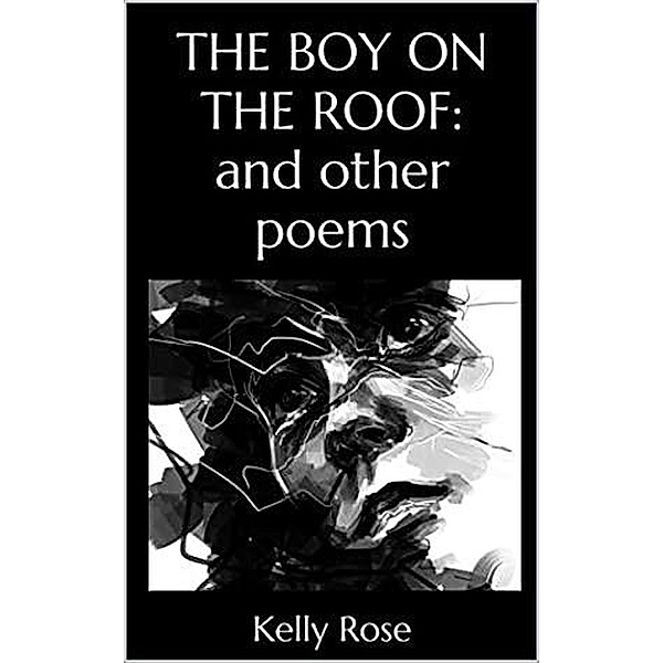 The Boy on the Roof: and other poems, Kelly Rose