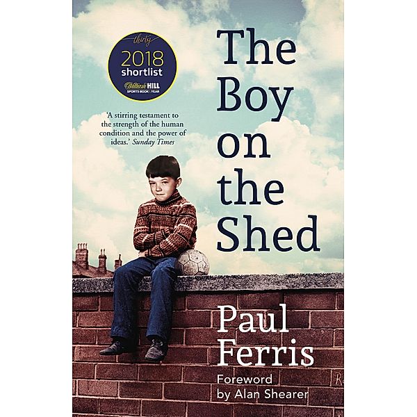 The Boy on the Shed:A remarkable sporting memoir with a foreword by Alan Shearer, Paul Ferris