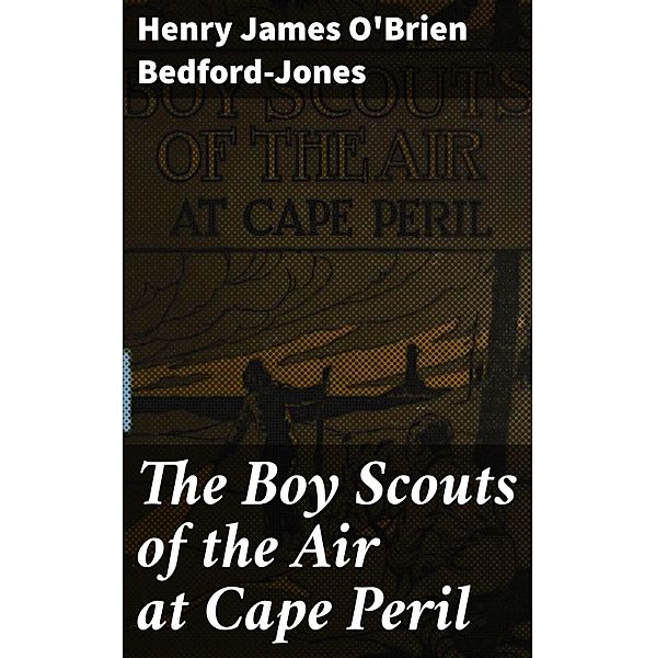 The Boy Scouts of the Air at Cape Peril, Henry James O'Brien Bedford-Jones