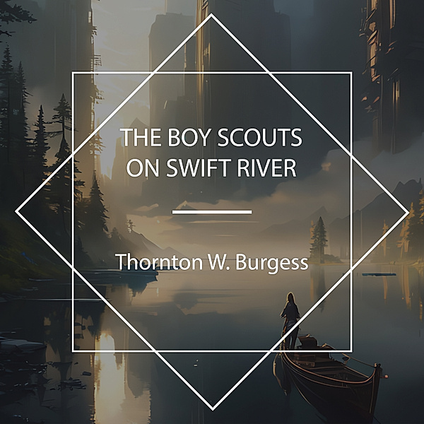 The Boy Scouts on Swift River, Thornton W. Burgess