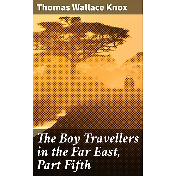 The Boy Travellers in the Far East, Part Fifth, Thomas Wallace Knox