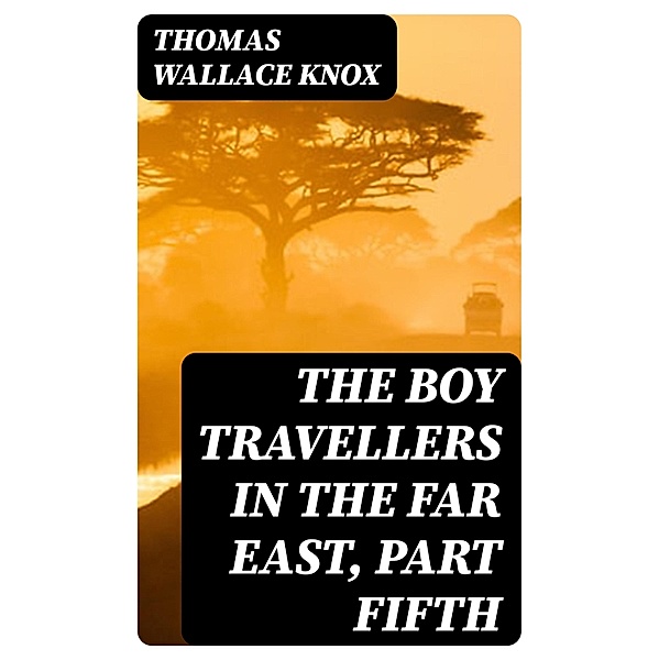 The Boy Travellers in the Far East, Part Fifth, Thomas Wallace Knox