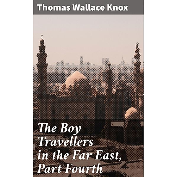 The Boy Travellers in the Far East, Part Fourth, Thomas Wallace Knox