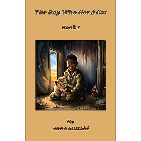 The Boy Who Got A Cat (My Big, Big Cat, #1) / My Big, Big Cat, Anne Mutahi