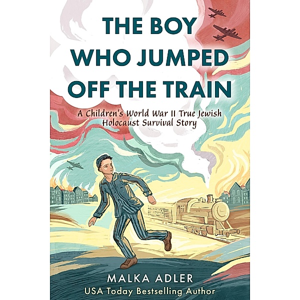 The Boy Who Jumped Off the Train: A Children's World War II True Jewish Holocaust Survival Story, Malka Adler