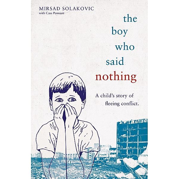 The Boy Who Said Nothing - A Child's Story of Fleeing Conflict, Mirsad Solakovic