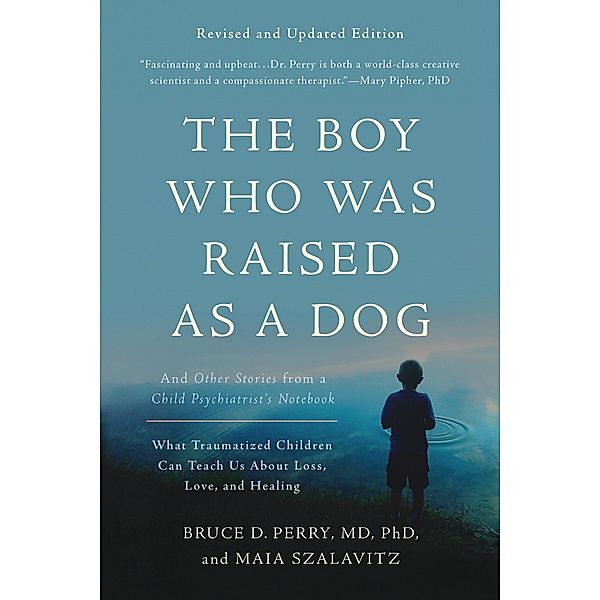 The Boy Who Was Raised as a Dog, Bruce D Perry, Maia Szalavitz