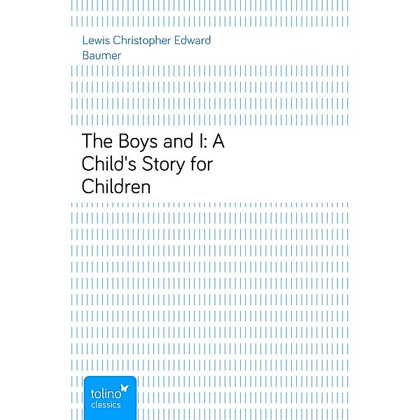 The Boys and I: A Child's Story for Children, Lewis Christopher Edward Baumer