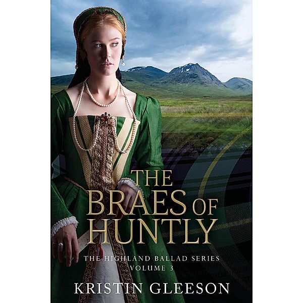 The Braes of Huntly (The Highland Ballad Series, #3) / The Highland Ballad Series, Kristin Gleeson