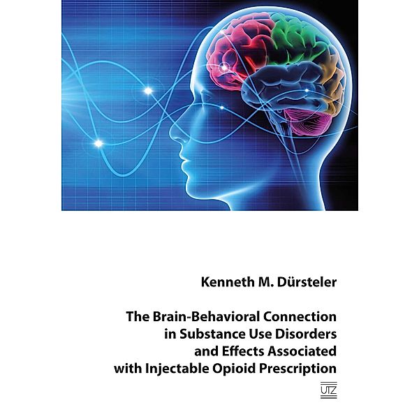 The Brain-Behavioral Connection in Substance Use Disorders and Effects Associated with Injectable Opioid Prescription / Psychologie Bd.31, Kenneth M. Dürsteler