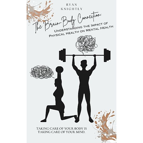 The Brain-Body Connection: Understanding the Impact of Physical Health on Mental Health, Ryan Knightly