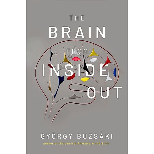 The Brain from Inside Out, Gy?rgy MD Buzs?ki