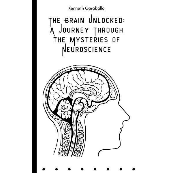 The Brain Unlocked: A Journey Through the Mysteries of Neuroscience, Kenneth Caraballo