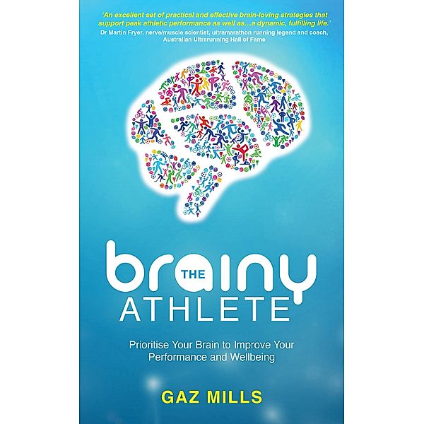 The Brainy Athlete: Prioritise Your Brain to Improve Your Performance and Wellbeing, Gaz Mills