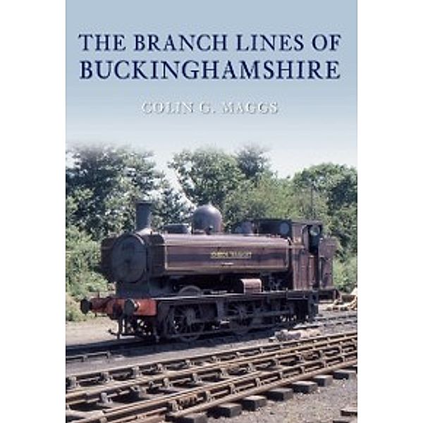 The Branch Lines of ...: Branch Lines of Buckinghamshire, Colin Maggs