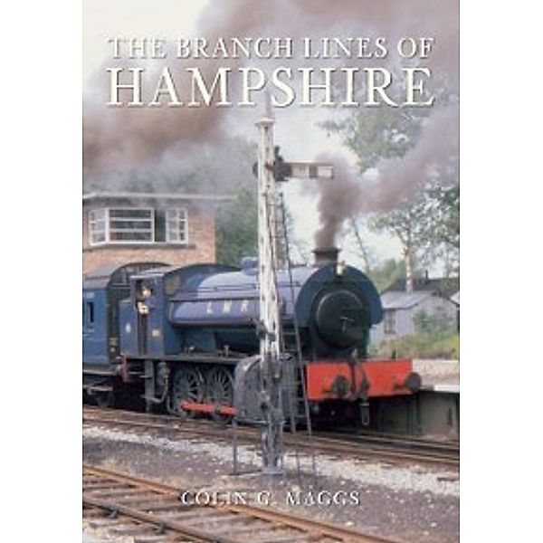 The Branch Lines of ...: Branch Lines of Hampshire, Colin Maggs