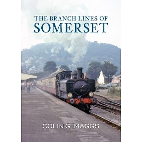 The Branch Lines of ...: Branch Lines of Somerset, Colin Maggs