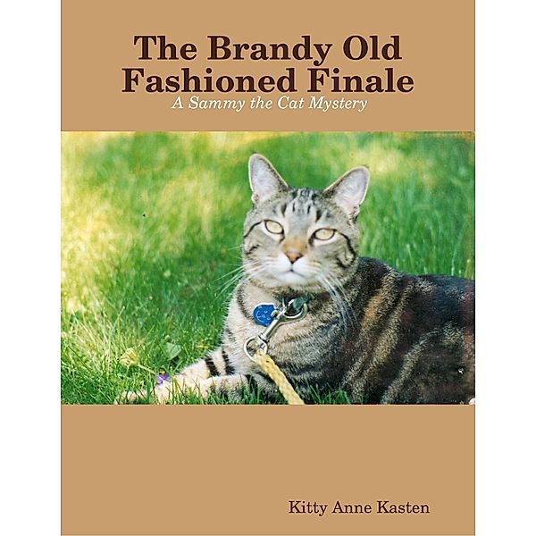 The Brandy Old Fashioned Finale:  A Sammy the Cat Mystery, Kitty Anne Kasten