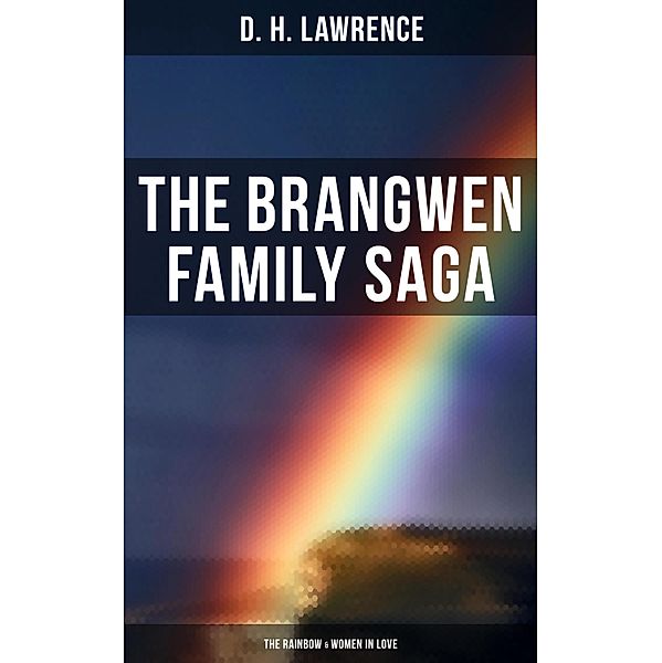 The Brangwen Family Saga: The Rainbow & Women in Love, D. H. Lawrence