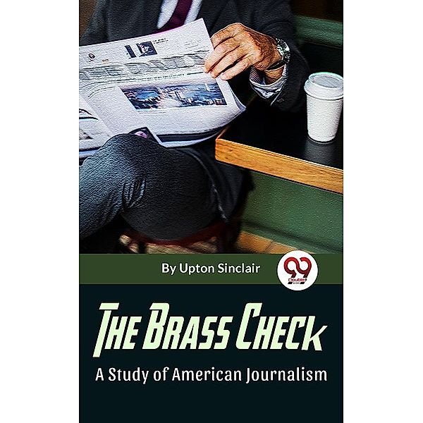The Brass Check A Study Of American Journalism, Upton Sinclair