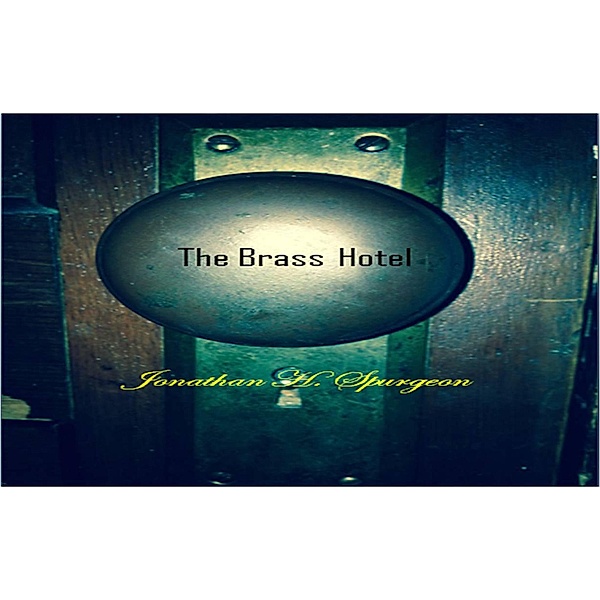 The Brass Hotel: A Novel Idea for a Play, Jonathan H. Spurgeon