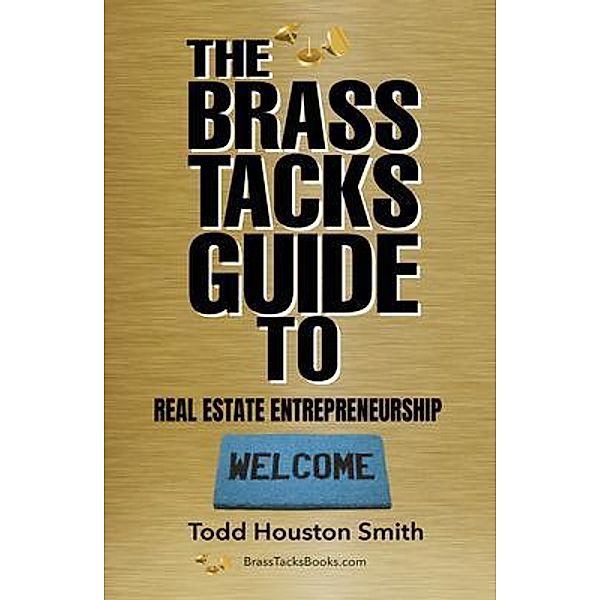 The Brass Tacks Guide to Real Estate Entrepreneurship, Todd Smith