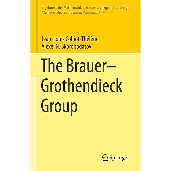 The Brauer-Grothendieck Group / Ergebnisse der Mathematik und ihrer Grenzgebiete. 3. Folge / A Series of Modern Surveys in Mathematics Bd.71, Jean-Louis Colliot-Thélène, Alexei N. Skorobogatov