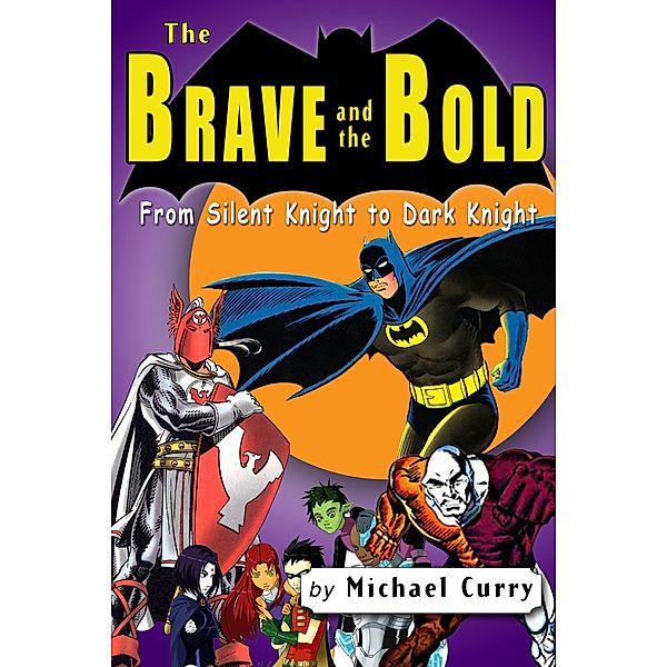 The Brave and the Bold: from Silent Knight to Dark Knight; a guide to the DC comic book, Michael Curry