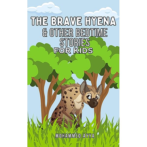 The Brave Hyena & Other Bedtime Stories For Kids, Mohammed Ayya