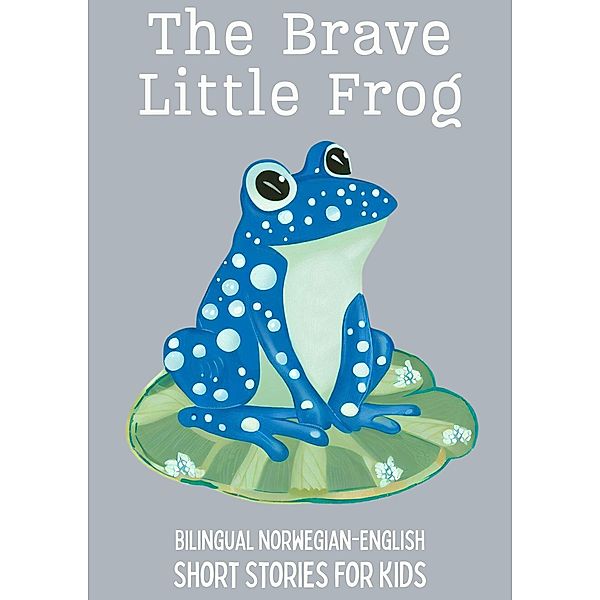 The Brave Little Frog: Bilingual Norwegian-English Short Stories for Kids, Coledown Bilingual Books