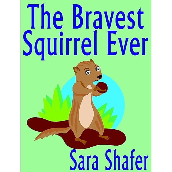 The Bravest Squirrel Ever, Sara Shafer