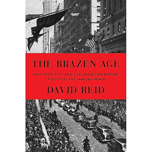 The Brazen Age: New York City and the American Empire: Politics, Art, and Bohemia, David Reid