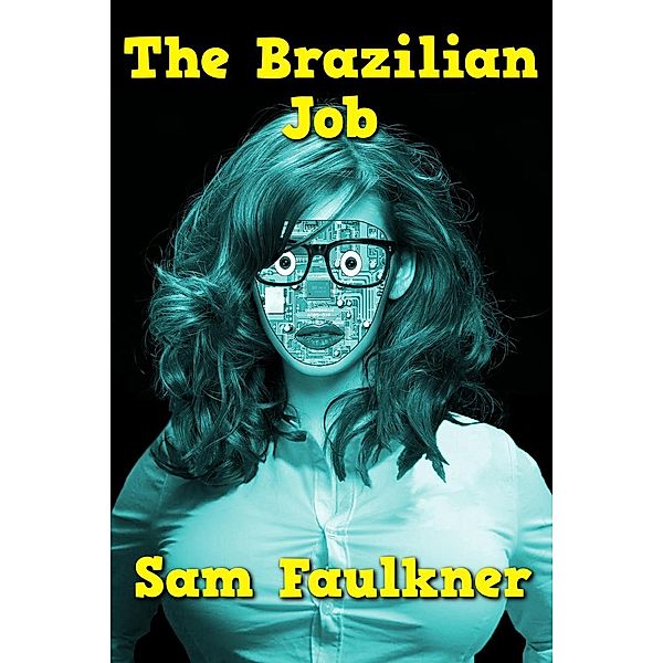The Brazilian Job (The Further Adventures Of Fembot Sally, #2), Samantha Faulkner