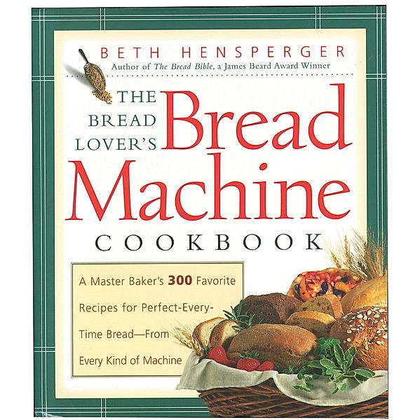 The Bread Lover's Bread Machine Cookbook, Beth Hensperger