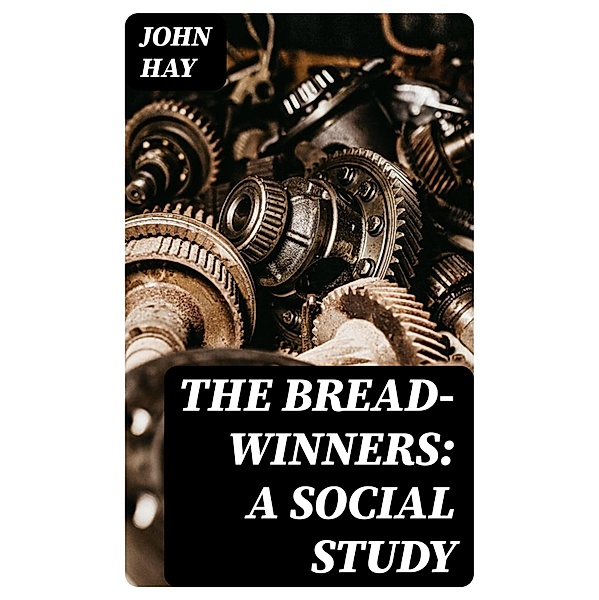 The Bread-winners: A Social Study, John Hay