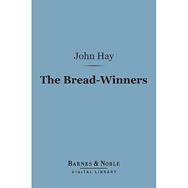 The Bread-Winners (Barnes & Noble Digital Library) / Barnes & Noble, John Hay