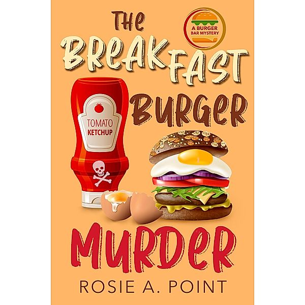 The Breakfast Burger Murder (A Burger Bar Mystery, #4) / A Burger Bar Mystery, Rosie A. Point